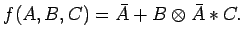 $f(A, B, C)=\bar A + B\otimes\bar{A}*C.$