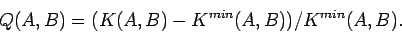 \begin{displaymath}Q(A,B)=(K(A,B)-K^{min}(A,B))/K^{min}(A,B). \end{displaymath}