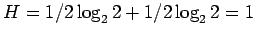 $ H=1/2 \log_2 2+1/2 \log_2 2=1 $