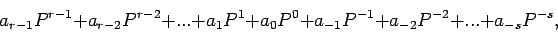 \begin{displaymath}a_{r-1} P^{r-1}+a_{r-2} P^{r-2}+...+a_1 P^1+a_0P^0+
a_{-1} P^{-1}+a_{-2} P^{-2}+...+a_{-s} P^{-s}, \end{displaymath}