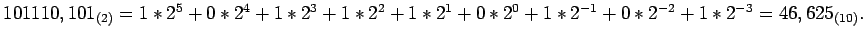 $101110,101_{(2)}=1*2^5+0*2^4+1*2^3+
1*2^2+1*2^1+0*2^0+1*2^{-1}+0*2^{-2}+ 1*2^{-3}=46,625_{(10)}.$