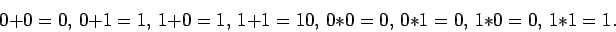 \begin{displaymath}0+0=0, \, 0+1=1, \, 1+0=1, \, 1+1=10, \,
0*0=0, \, 0*1=0, \, 1*0=0, \, 1*1=1.\end{displaymath}