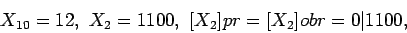 \begin{displaymath}X_{10}=12, \, \, X_2=1100, \, \, [X_2]pr=[X_2]obr=0\vert 1100,\end{displaymath}