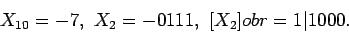 \begin{displaymath}X_{10}=-7, \, \, X_2=-0111, \, \, [X_2]obr=1\vert 1000.\end{displaymath}