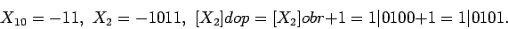 \begin{displaymath}X_{10}=-11, \, \, X_2=-1011, \, \,
[X_2]dop=[X_2]obr+1=1\vert100+1=1\vert101. \end{displaymath}