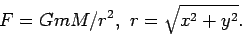 \begin{displaymath}F=GmM/r^2, \, \, r=\sqrt{x^2+y^2}. \end{displaymath}