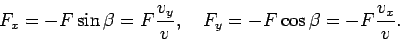 \begin{displaymath}F_x=-F\sin\beta=F\frac{v_y}{v}, \ \ \
F_y=-F\cos\beta=-F\frac{v_x}{v}. \end{displaymath}