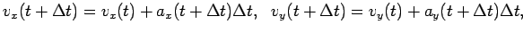 $ v_x(t+\Delta t)=v_x(t)+a_x(t+\Delta t)\Delta t, \ \ v_y(t+\Delta t)=v_y(t)+a_y(t+\Delta t)\Delta t, $