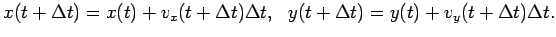 $ x(t+\Delta t)=x(t)+v_x(t+\Delta t)\Delta t, \ \ y(t+\Delta t)=y(t)+v_y(t+\Delta t)\Delta t. $