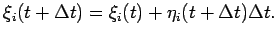 $ \xi_i(t+\Delta t)=\xi_i(t)+\eta_i(t+\Delta t)\Delta t. $