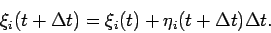 \begin{displaymath}\xi_i(t+\Delta t)=\xi_i(t)+\eta_i(t+\Delta t)\Delta t. \end{displaymath}