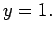 $y=1.$