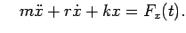 $ \ \ \ m\ddot x + r\dot x + kx = F_x(t). $