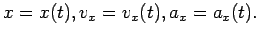 $x=x(t), v_x=v_x(t), a_x=a_x(t).$